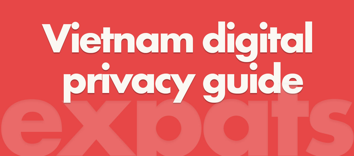 How to delete 99% of your digital footprint in Vietnam